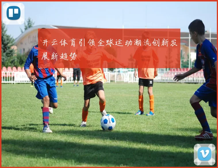 开云体育引领全球运动潮流创新发展新趋势