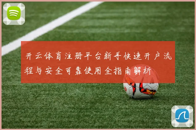 开云体育注册平台新手快速开户流程与安全可靠使用全指南解析